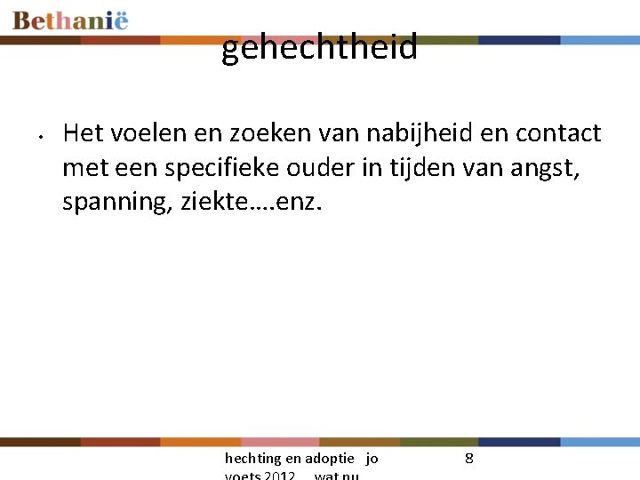 gehechtheid • Het voelen en zoeken van nabijheid en contact met een specifieke ouder