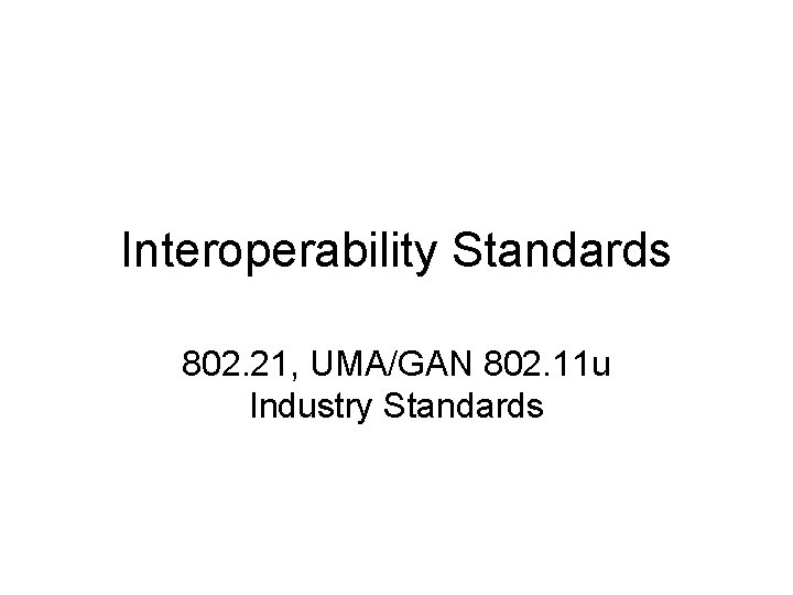 Interoperability Standards 802. 21, UMA/GAN 802. 11 u Industry Standards 