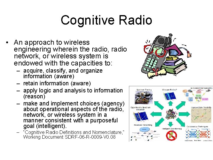 Cognitive Radio • An approach to wireless engineering wherein the radio, radio network, or