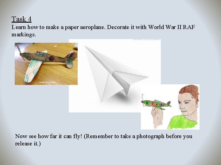Task 4 Learn how to make a paper aeroplane. Decorate it with World War
