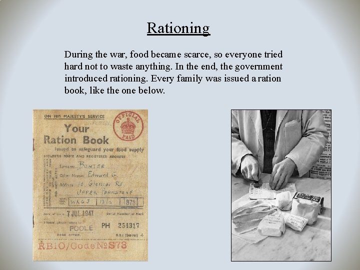 Rationing During the war, food became scarce, so everyone tried hard not to waste