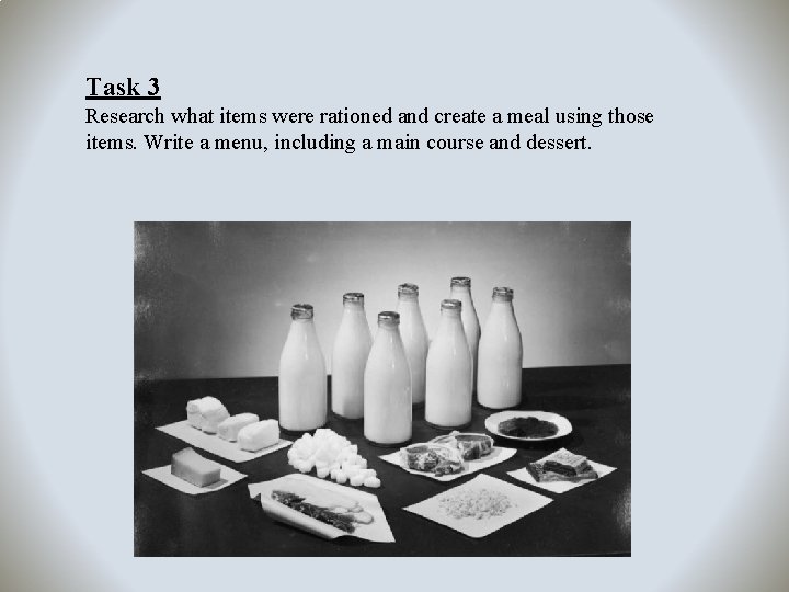 Task 3 Research what items were rationed and create a meal using those items.