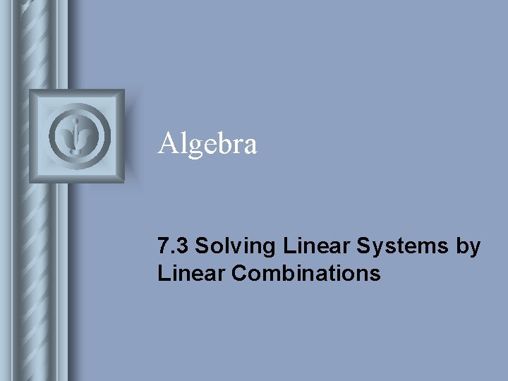 Algebra 7. 3 Solving Linear Systems by Linear Combinations 