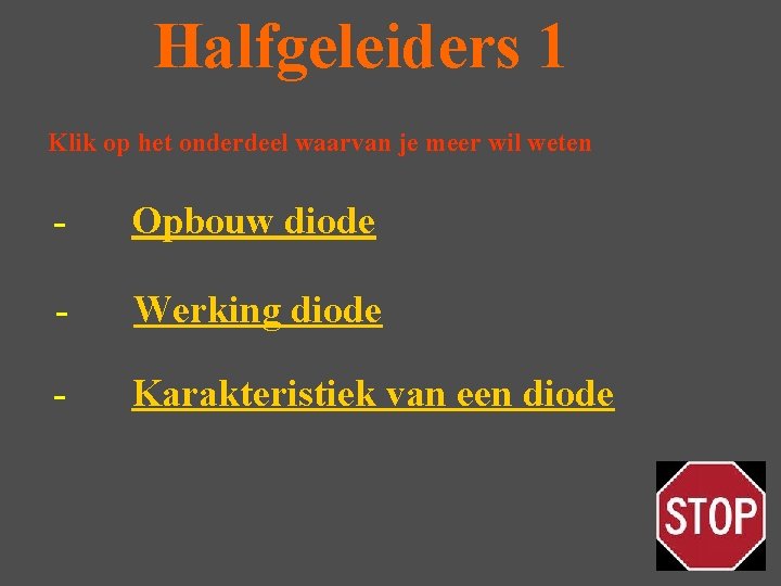 Halfgeleiders 1 Klik op het onderdeel waarvan je meer wil weten - Opbouw diode Halfgeleiders 1 Klik op het onderdeel waarvan je meer wil weten - Opbouw diode