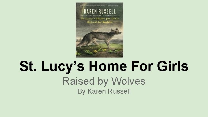 St. Lucy’s Home For Girls Raised by Wolves By Karen Russell 