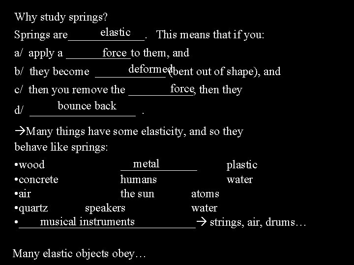 Why study springs? elastic Springs are_______. This means that if you: force them, and