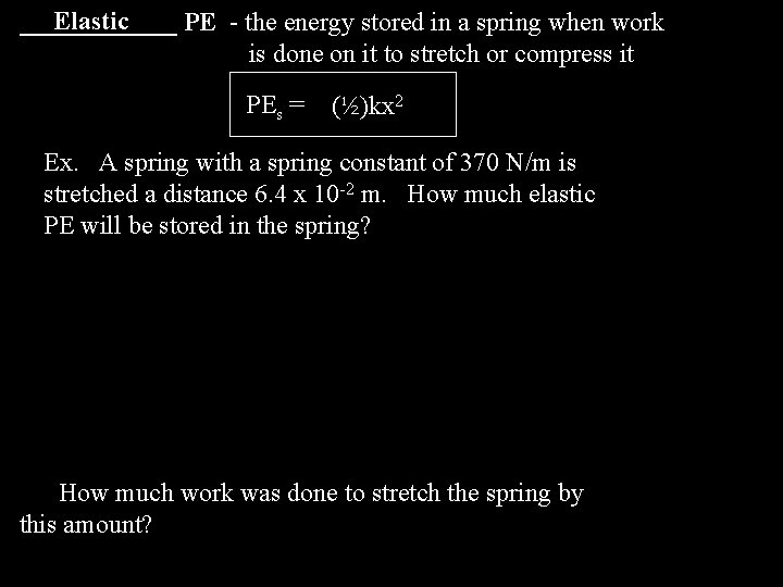 Elastic ______ PE - the energy stored in a spring when work is done