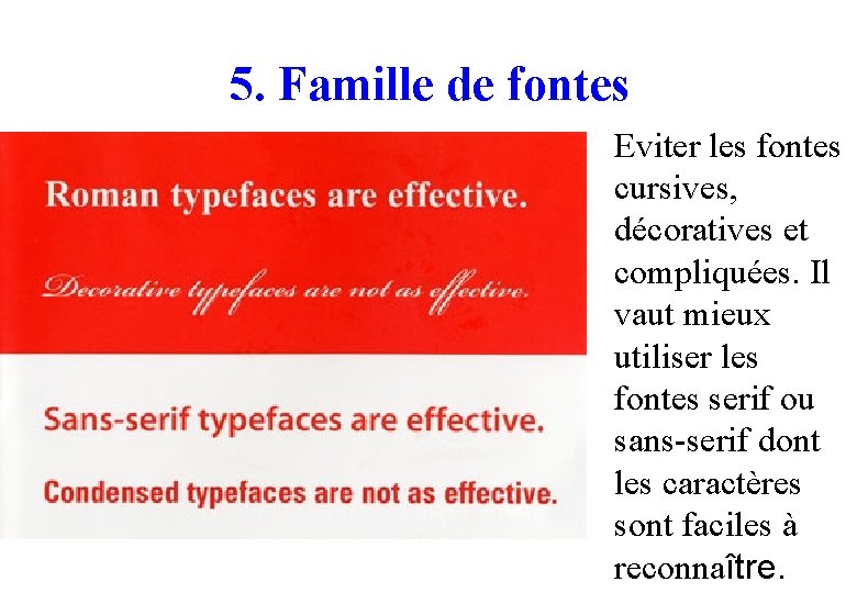 5. Famille de fontes Eviter les fontes cursives, décoratives et compliquées. Il vaut mieux