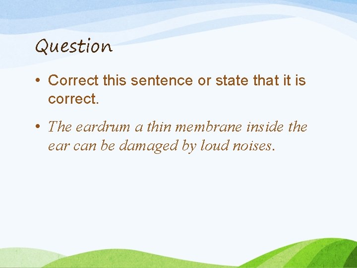 Question • Correct this sentence or state that it is correct. • The eardrum