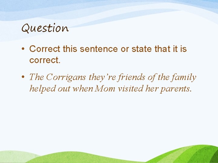 Question • Correct this sentence or state that it is correct. • The Corrigans