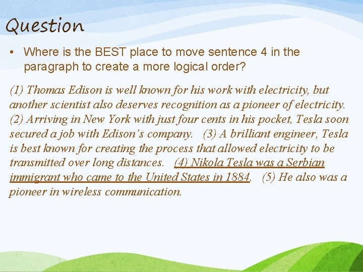 Question • Where is the BEST place to move sentence 4 in the paragraph