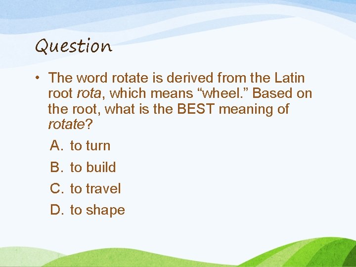 Question • The word rotate is derived from the Latin root rota, which means