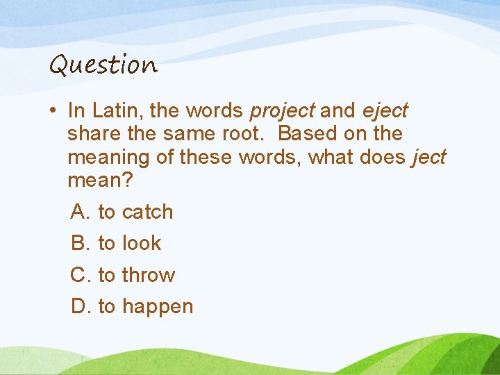 Question • In Latin, the words project and eject share the same root. Based
