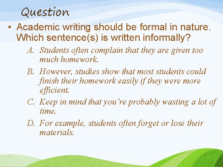 Question • Academic writing should be formal in nature. Which sentence(s) is written informally?