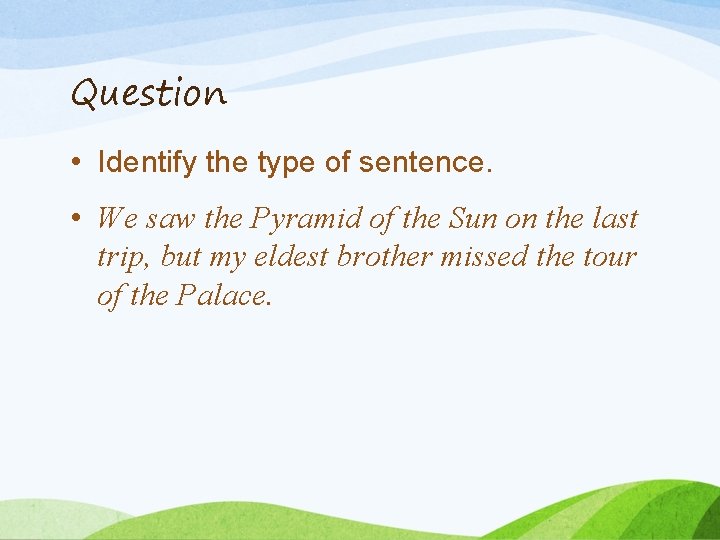 Question • Identify the type of sentence. • We saw the Pyramid of the