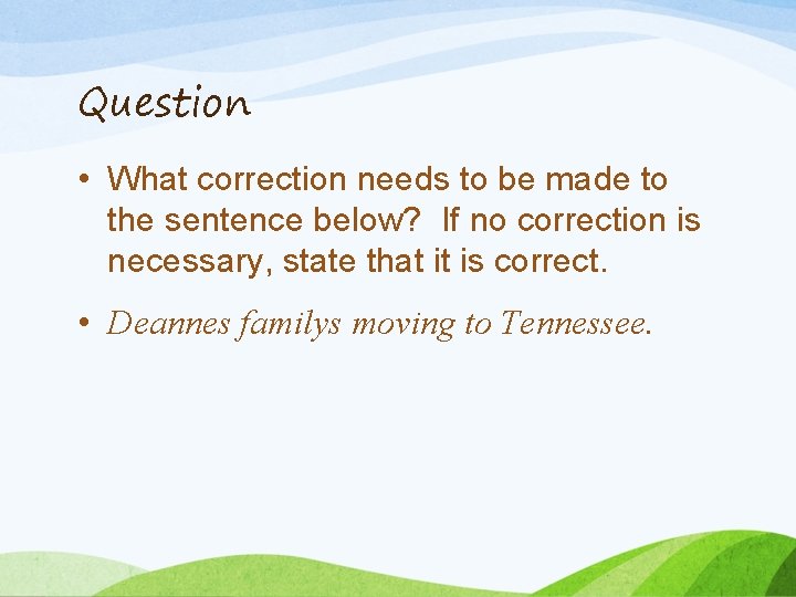 Question • What correction needs to be made to the sentence below? If no