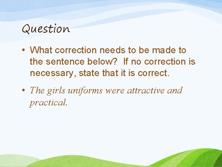 Question • What correction needs to be made to the sentence below? If no