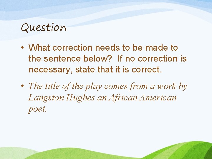 Question • What correction needs to be made to the sentence below? If no