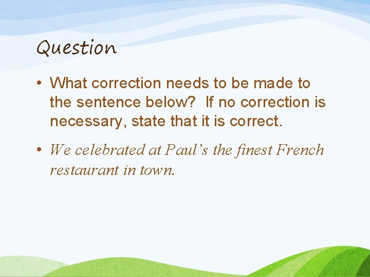 Question • What correction needs to be made to the sentence below? If no