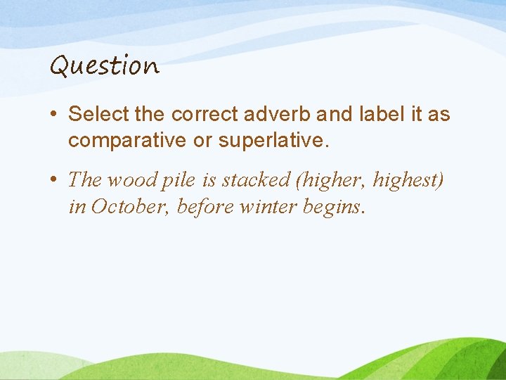 Question • Select the correct adverb and label it as comparative or superlative. •