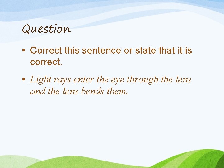 Question • Correct this sentence or state that it is correct. • Light rays