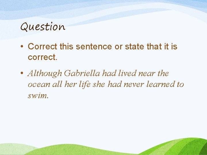 Question • Correct this sentence or state that it is correct. • Although Gabriella