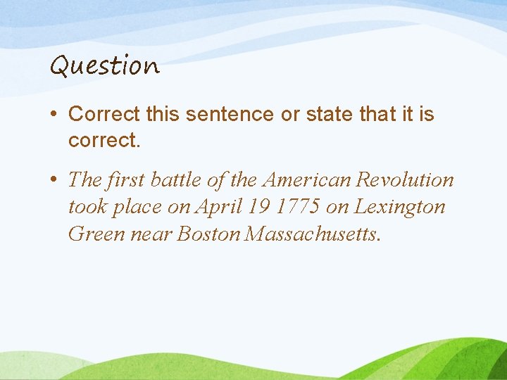 Question • Correct this sentence or state that it is correct. • The first