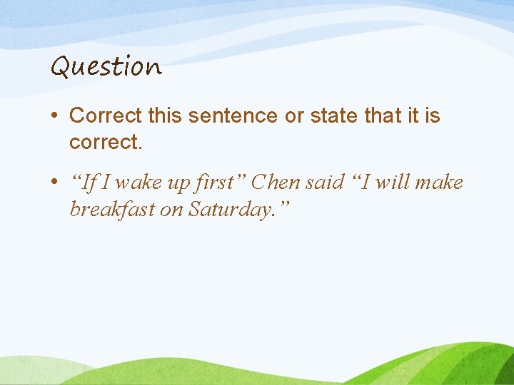 Question • Correct this sentence or state that it is correct. • “If I