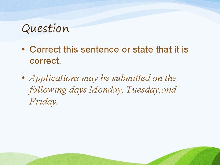 Question • Correct this sentence or state that it is correct. • Applications may
