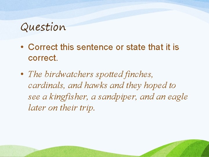 Question • Correct this sentence or state that it is correct. • The birdwatchers