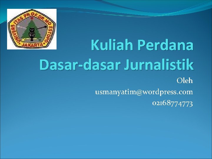 Kuliah Perdana Dasar-dasar Jurnalistik Oleh usmanyatim@wordpress. com 02168774773 