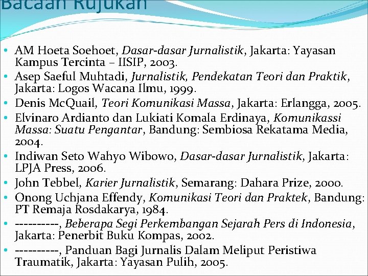 Bacaan Rujukan • AM Hoeta Soehoet, Dasar-dasar Jurnalistik, Jakarta: Yayasan Kampus Tercinta – IISIP,