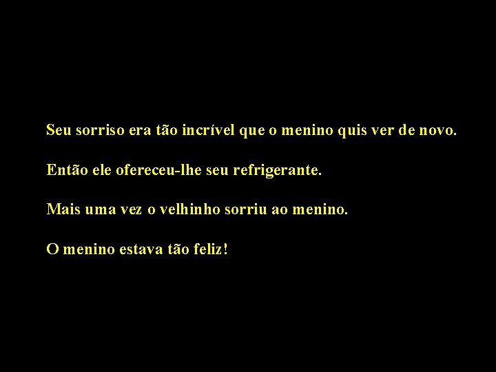 Seu sorriso era tão incrível que o menino quis ver de novo. Então ele