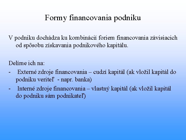 Formy financovania podniku V podniku dochádza ku kombinácií foriem financovania závisiacich od spôsobu získavania