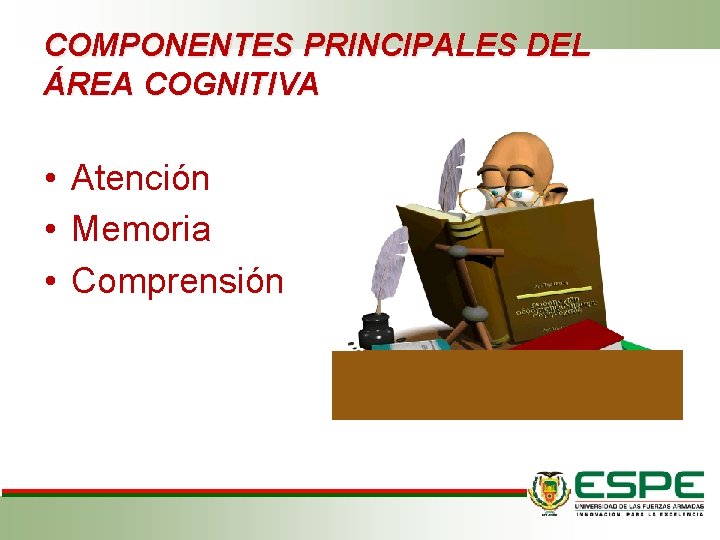 COMPONENTES PRINCIPALES DEL ÁREA COGNITIVA • Atención • Memoria • Comprensión COMPONENTES PRINCIPALES DEL ÁREA COGNITIVA • Atención • Memoria • Comprensión