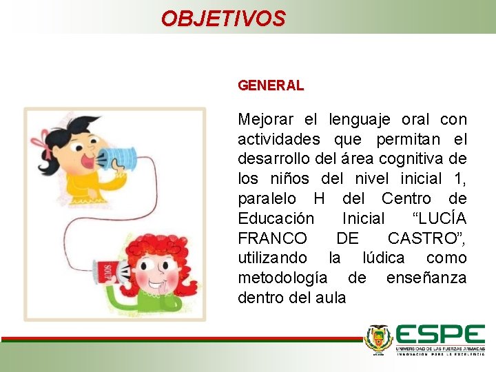 OBJETIVOS GENERAL Mejorar el lenguaje oral con actividades que permitan el desarrollo del área OBJETIVOS GENERAL Mejorar el lenguaje oral con actividades que permitan el desarrollo del área