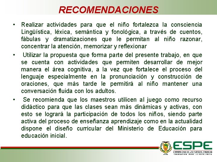 RECOMENDACIONES • Realizar actividades para que el niño fortalezca la consciencia Lingüística, léxica, semántica RECOMENDACIONES • Realizar actividades para que el niño fortalezca la consciencia Lingüística, léxica, semántica