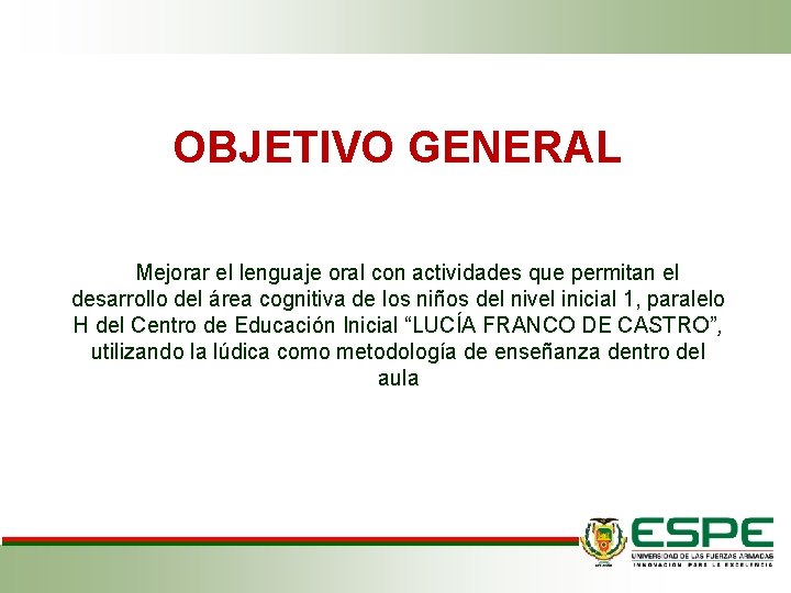 OBJETIVO GENERAL Mejorar el lenguaje oral con actividades que permitan el desarrollo del área OBJETIVO GENERAL Mejorar el lenguaje oral con actividades que permitan el desarrollo del área