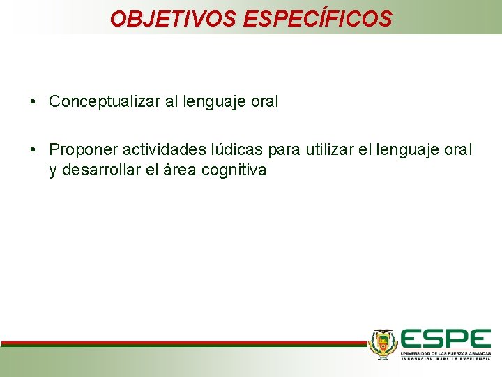 OBJETIVOS ESPECÍFICOS • Conceptualizar al lenguaje oral • Proponer actividades lúdicas para utilizar el OBJETIVOS ESPECÍFICOS • Conceptualizar al lenguaje oral • Proponer actividades lúdicas para utilizar el