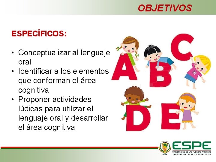 OBJETIVOS ESPECÍFICOS: • Conceptualizar al lenguaje oral • Identificar a los elementos que conforman OBJETIVOS ESPECÍFICOS: • Conceptualizar al lenguaje oral • Identificar a los elementos que conforman