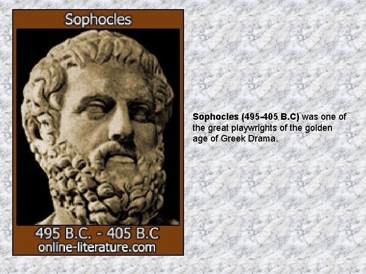 Sophocles (495 -405 B. C) was one of the great playwrights of the golden