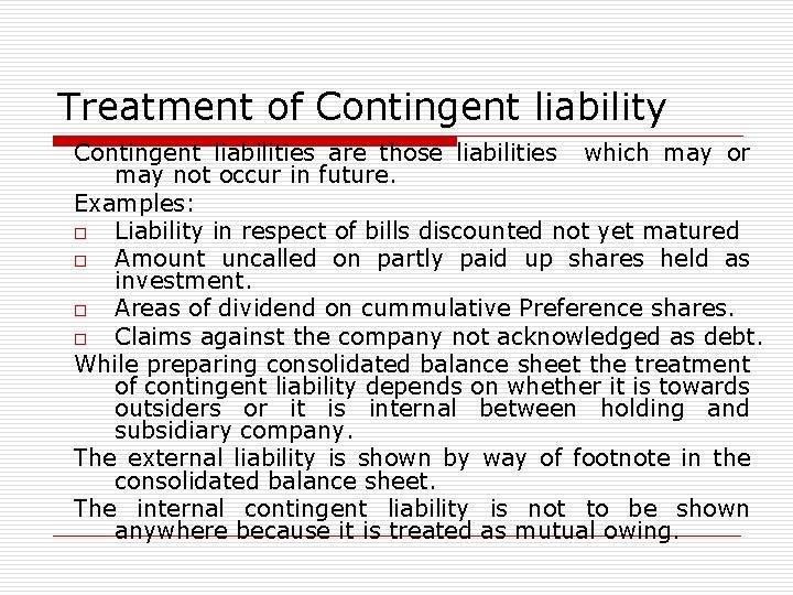Treatment of Contingent liability Contingent liabilities are those liabilities which may or may not
