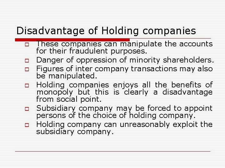 Disadvantage of Holding companies o o o These companies can manipulate the accounts for