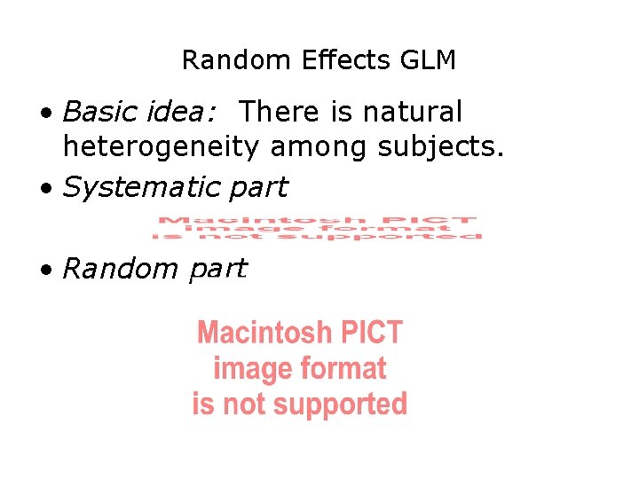 Random Effects GLM • Basic idea: There is natural heterogeneity among subjects. • Systematic