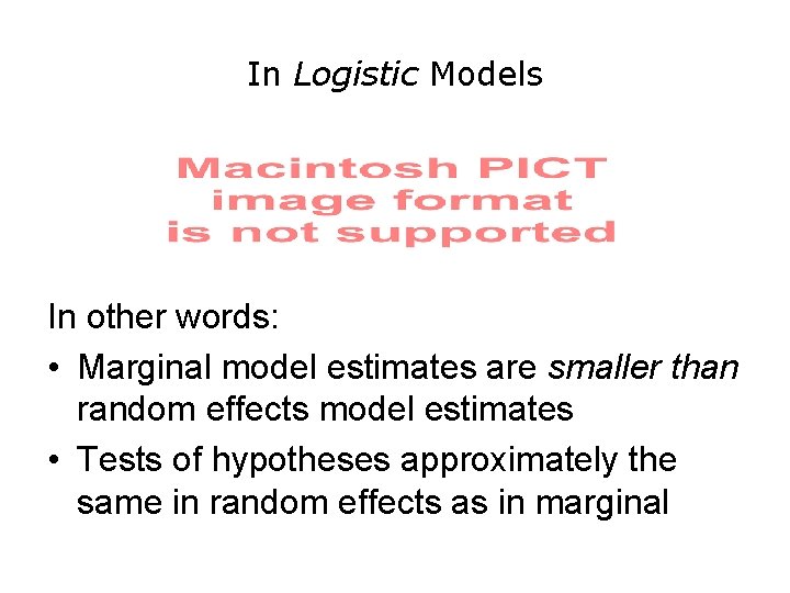 In Logistic Models In other words: • Marginal model estimates are smaller than random