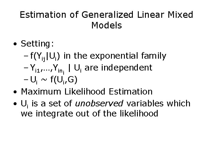 Estimation of Generalized Linear Mixed Models • Setting: – f(Yij|Ui) in the exponential family