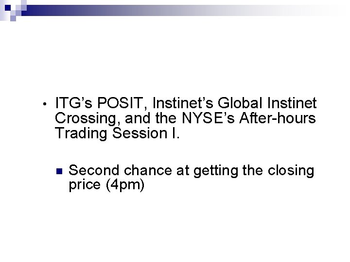  • ITG’s POSIT, Instinet’s Global Instinet Crossing, and the NYSE’s After-hours Trading Session