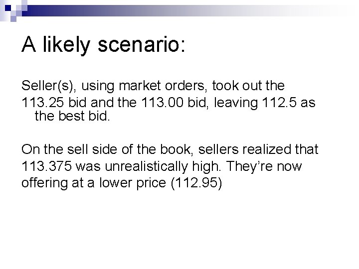 A likely scenario: Seller(s), using market orders, took out the 113. 25 bid and