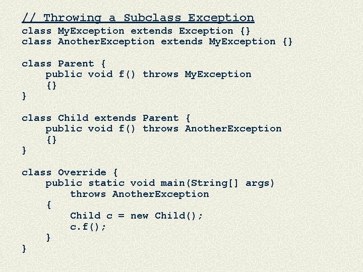 // Throwing a Subclass Exception class My. Exception extends Exception {} class Another. Exception