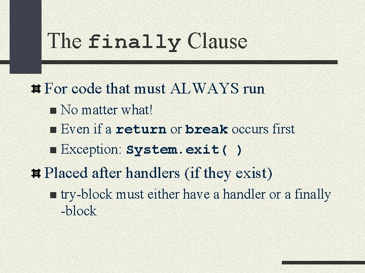 The finally Clause For code that must ALWAYS run No matter what! n Even